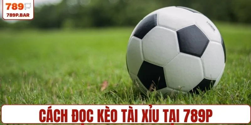 Cách đọc kèo tài xỉu tại 789P