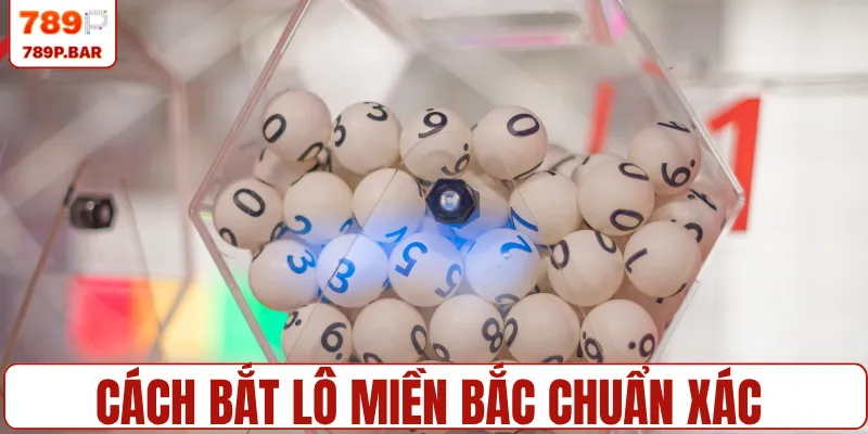 Chia sẻ cách bắt lô miền bắc chuẩn xác 