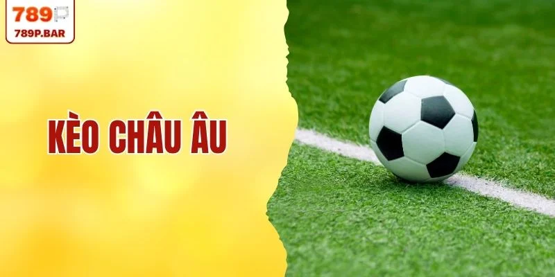 Kèo Châu Âu - 5 Lưu Ý Cần Nắm Khi Đọc Kèo Tại 789P