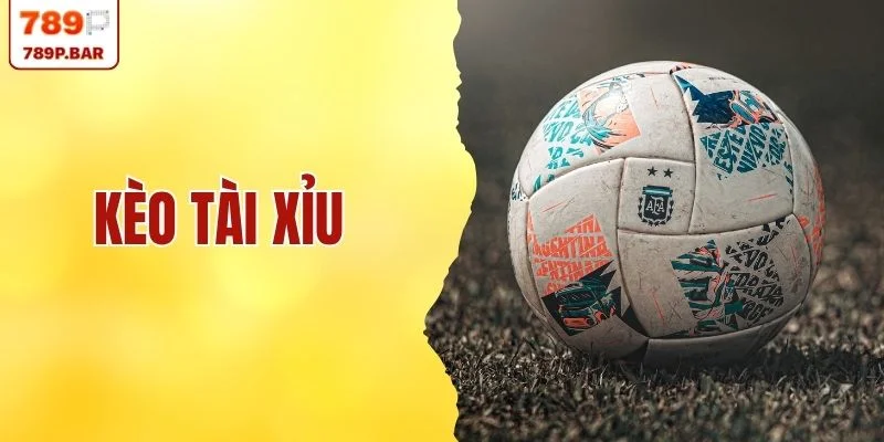 Kèo Tài Xỉu - 6 Cách Đọc Kèo Chuẩn Cho Người Mới Tại 789P