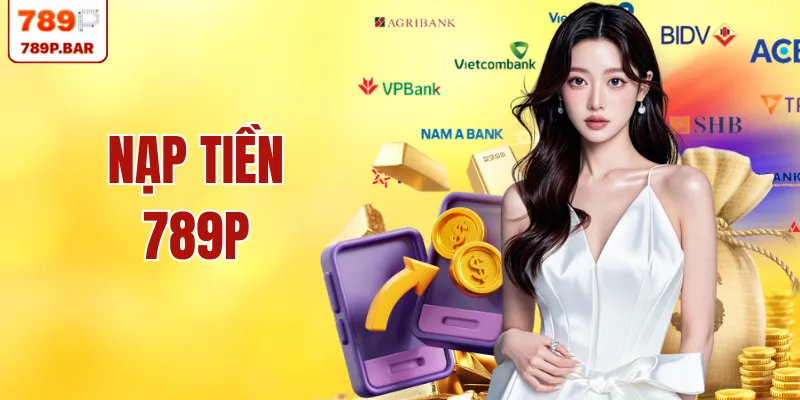 Nạp Tiền 789P –  Khám Phá 3 Phương Thức Giao Dịch An Toàn