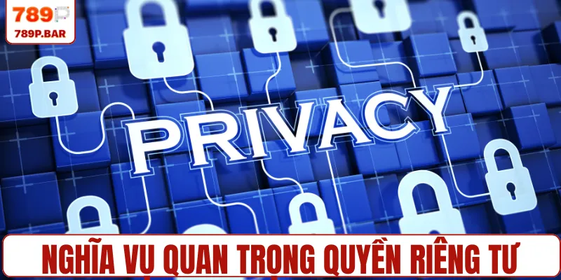 Nghĩa vụ quan trọng quyền riêng tư tại nhà cái